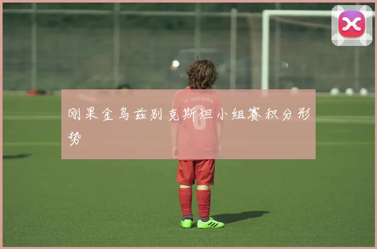 刚果金乌兹别克斯坦小组赛积分形势