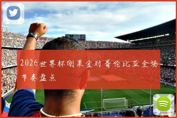 2026世界杯刚果金对哥伦比亚全场节奏盘点