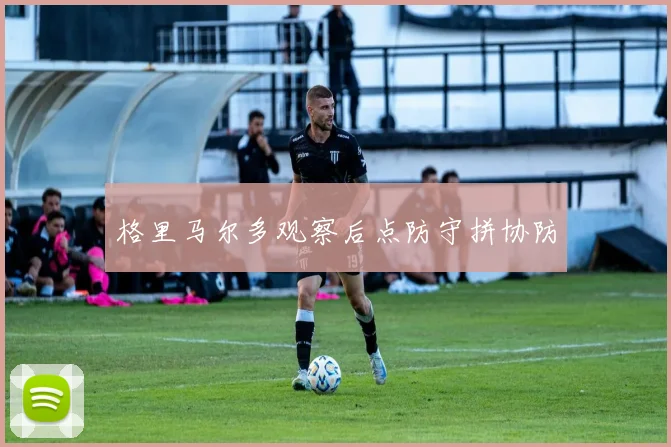 格里马尔多观察后点防守拼协防